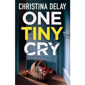One Tiny Cry: A totally addictive psychological thriller with a shocking final twist -- Christina Delay, Paperback