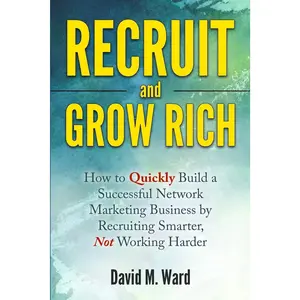 Recruit and Grow Rich: How to Quickly Build a Successful Network Marketing Business by Recruiting Smarter, Not Working Harder