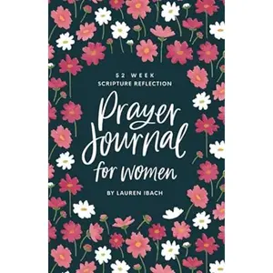 Prayer Journal for Women: 52 Weeks to Write, Pray and Reflect on God's Word