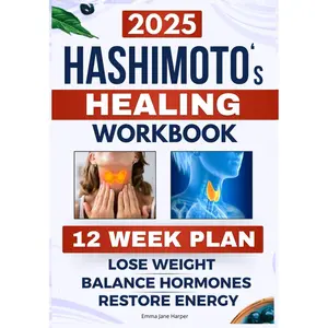 Hashimoto's Healing Workbook: A 12-Week Plan to Heal Your Thyroiditis: Lose Weight, Balance Hormones, Restore Energy, and Eliminate Chronic Fatigue Paperback – December 28, 2024