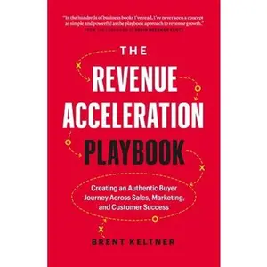 USED-The Revenue Acceleration Playbook: Creating an Authentic Buyer Journey Across Sales, Marketing, and Customer Success by Keltner, Brent (Hardcover)