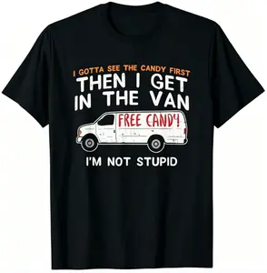 I Gotta See The Candy First Then I Get In The Van Funny T-Shirt, 100% Cotton Sarcastic Graphic Tee