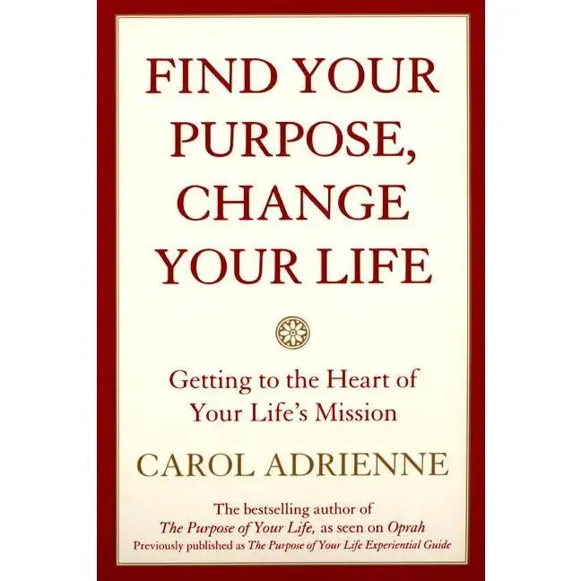 Find Your Purpose, Change Your Life: Getting to the Heart of Your Life's Mission by Carol Adrienne [Paperback Book]