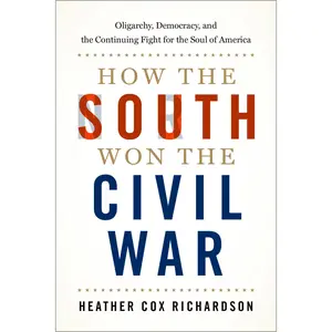 How the South Won the Civil War: Oligarchy, Democracy, and the Continuing Fight for the Soul of America -- Heather Cox Richardson - Paperback
