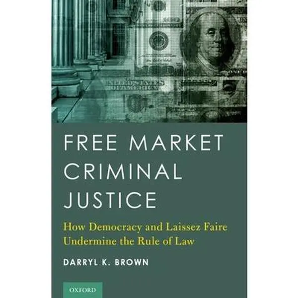 USED-Free Market Criminal Justice: How Democracy and Laissez Faire Undermine the Rule of Law by Brown, Darryl K. (Hardcover)