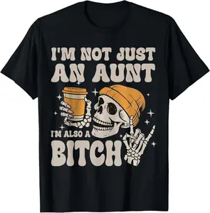 100% Cotton I'm Not Just An Aunt I'm Also A Bitch Funny Skeleton Auntie T-Shirt