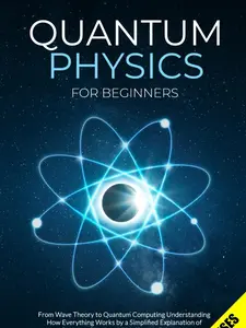 Quantum Physics for Beginners: Understanding Wave Theory to Quantum Computing by Carl J. Pratt