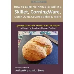 USED-How to Bake No-Knead Bread in a Skillet, CorningWare, Dutch Oven, Covered Baker & More (Updated to Include Hands-Free Technique) (B&W Version): From by Gamelin, Steve (Paperback)