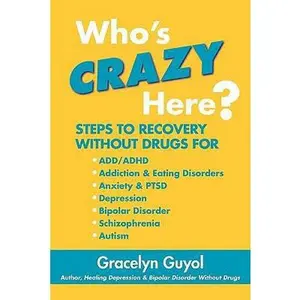 USED-Who's Crazy Here?: Steps to Recovery Without Drugs for ADD/ADHD, Addiction & Eating disorders, Anxiety & PTSD, Depression, Bipolar Disord by Guyol, Gracelyn (Paperback)