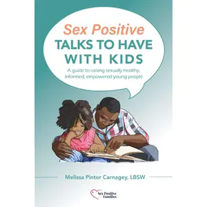 Sex Positive Talks to Have With Kids: A guide to raising sexually healthy, informed, empowered young people Paperback – October 14, 2020