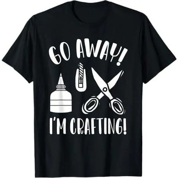 Crafting Shirt Funny Go Away Cute Gift for Crafters T-Shirt