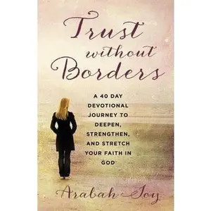 USED-Trust Without Borders: A 40-Day Devotional Journey to Deepen, Strengthen, and Stretch Your Faith in God by Joy, Arabah (Paperback)