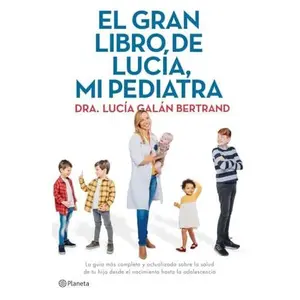 USED-El gran libro de Lucía, mi pediatra: La guía más completa y actualizada sobre la salud de tu hijo desde el nacimiento a la adolescencia by Lucía Galán Bertrand (Hardcover)