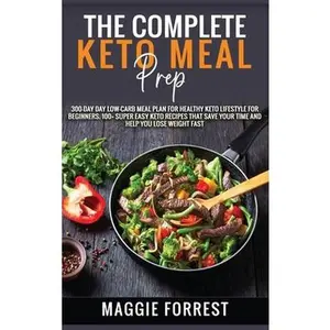USED-The Complete Keto Meal Prep: 300-DAY Day Low-Carb Meal Plan for Healthy Keto Lifestyle for beginners. 100+ Super Easy Keto Recipes That Save Your T by Forrest, Maggie (Hardcover)