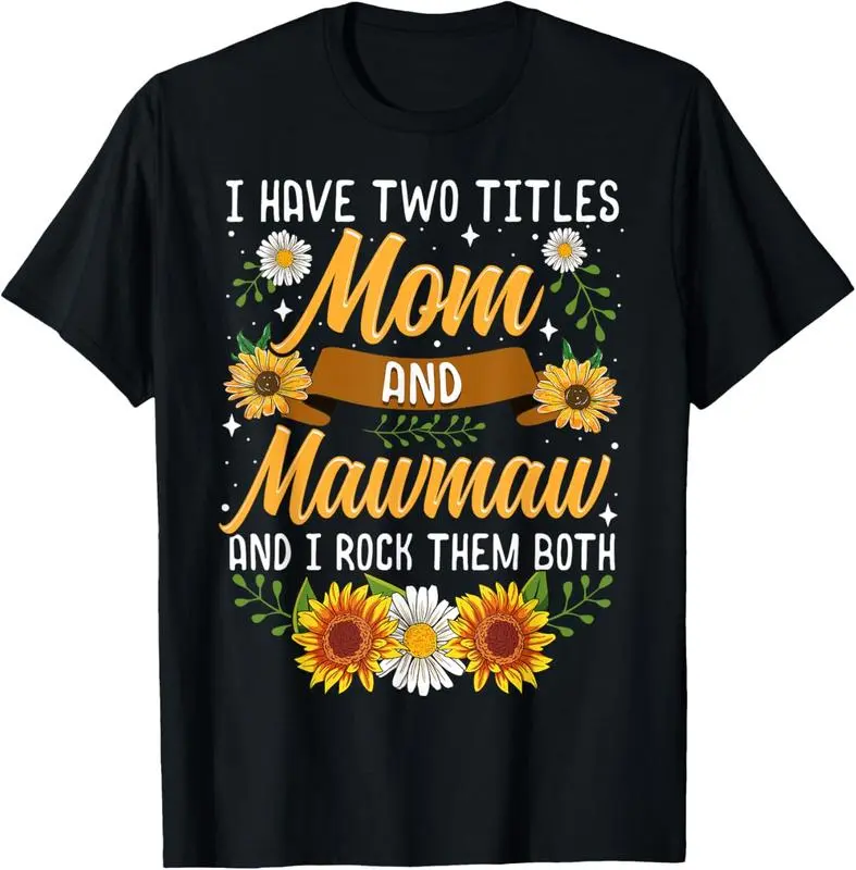 100% cotton I Have Two Titles Mom And Mawmaw Mothers Day Gifts T-Shirt women graphic shirts