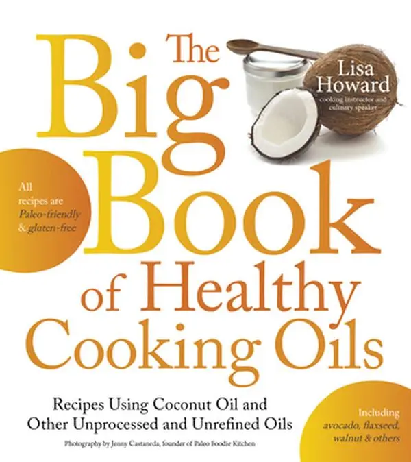 USED-The Big Book of Healthy Cooking Oils: Recipes Using Coconut Oil and Other Unprocessed and Unrefined Oils - Including Avocado, Flaxseed, Walnut & Others--Paleo-friendly and Gluten-free by Lisa Howard (Paperback)