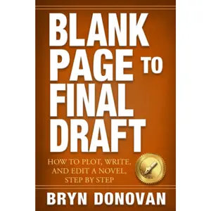 BLANK PAGE TO FINAL DRAFT: How to Plot, Write, and Edit a Novel, Step By Step