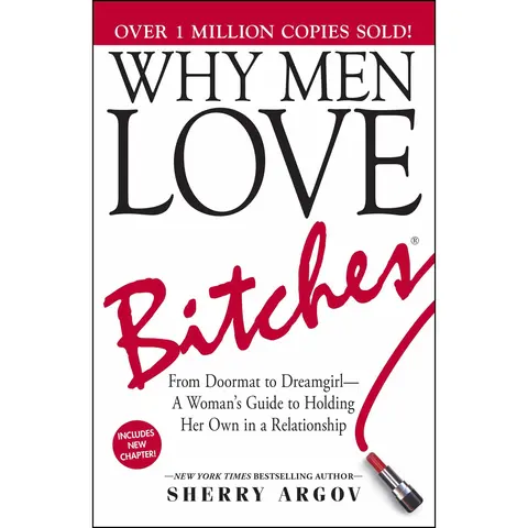 Why Men Love Bitches: From Doormat to Dreamgirl--A Woman's Guide to Holding Her Own in a Relationship -- Sherry Argov - Paperback