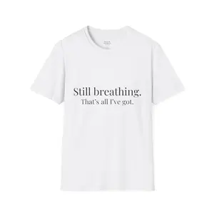 "Still Breathing. That's all I've got.” Tee – Unisex Fit