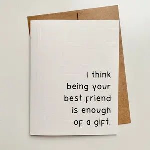 "I think being your best friend is enough of a gift." Quoted. Greeting Card