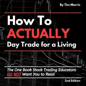 USED-How to Actually Day Trade for a Living: The One Book Stock Trading Educators Do Not Want You to Read (How to Day Trade) by Tim Morris (Paperback)