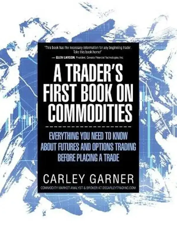 A Trader's First Book on Commodities: Everything You Need to Know about Futures and Options Trading Before Placing a Trade -- Carley Garner, Paperback