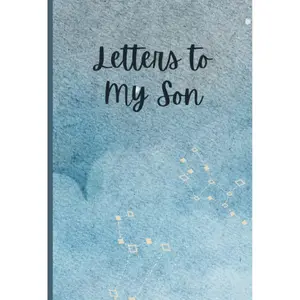 Letters to My Son: A Memory Keepsake Journal with 42 Prompts from Parents to Son. A Thoughtful Gift for Mothers, Fathers, Parents and Mom and Dad to Be. Write Now, Read Later, Treasure Forever.