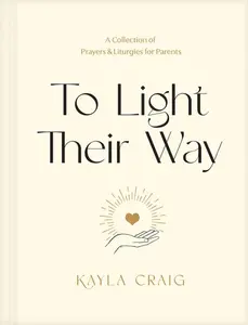 To Light Their Way: A Collection of Prayers and Liturgies for Parents -- Kayla Craig - Hardcover
