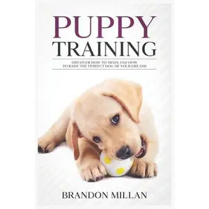 USED-Puppy Training: Discover How to Train and How to raise the perfect Dog of Your Dreams by Millan, Brandon (Paperback)