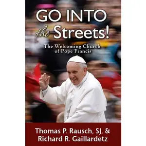 USED-Go Into the Streets!: The Welcoming Church of Pope Francis by Rausch, Thomas P. (Paperback)