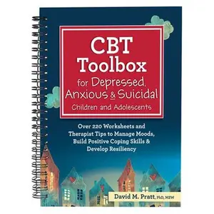 CBT Toolbox for Depressed, Anxious & Suicidal Children and Adolescents: Over 220 Worksheets and Therapist Tips to Manage Moods, Build Positive Coping -- David Pratt, Spiral Bound, Comb or Coil