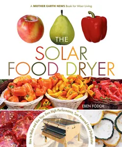 USED-The Solar Food Dryer: How to Make and Use Your Own Low-Cost, High Performance, Sun-Powered Food Dehydrator by Fodor, Eben V. (Paperback)