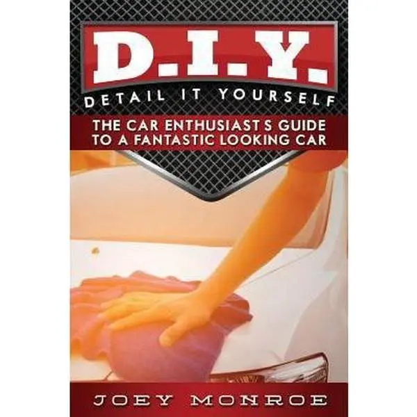 USED-D.I.Y. - Detail It Yourself: The Car Enthusiast's Guide to a Fantastic Looking Car by Monroe, Joey (Paperback)