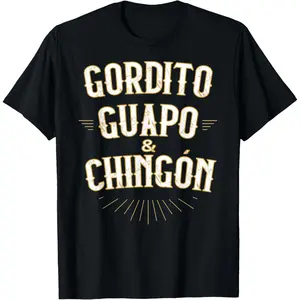 Gordito Guapo y Chingon funny mexican in spanish T-Shirt,Made in USA Fathersdaygift Slogan Tees