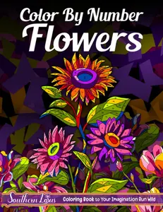 Color By Number Flowers: Coloring Book of Floral Designs for Adults to Enjoy Relaxation and Stress Relief, Therapy Activity Color By Numbers Featuring Roses, Sunflowers, Lotuses, and More, Southern Lotus, Paperback
