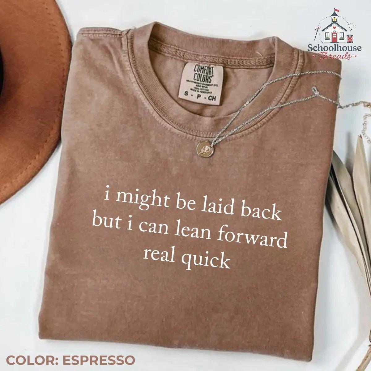 Comfort Colors Might Be Laid Back But I Can Lean Forward Real Quick T-Shirt, Sarcastic Funny Tee For Women, Apparel Made In The US – Schoolhouse Threads