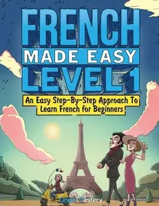 French Made Easy Level 1: An Easy Step-By-Step Approach To Learn French for Beginners (Textbook + Workbook Included) -- Lingo Mastery, Paperback