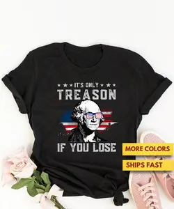 Funny 4th of July T-Shirt, Fourth of July George Washington Shirt, It's Only Treason If You Lose George Washington T-Shirt, Independence Day Shirt, American Flag Shirt