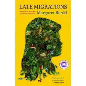 Late Migrations: A Natural History of Love and Loss by Renkl, Margaret