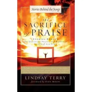 USED-The Sacrifice of Praise: Stories Behind the Greatest Praise and Worship Songs of All Time (Songs 4 Worship) by Lindsay Terry (Hardcover)