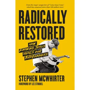 Radically Restored: How Knowing Jesus Heals Our Brokenness by Stephen McWhirter||Lee Strobel [Paperback Book]