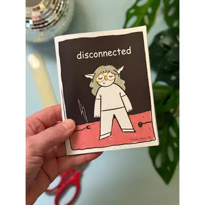Disconnected - a 12 page zine, by Nicole. 4x5 inches