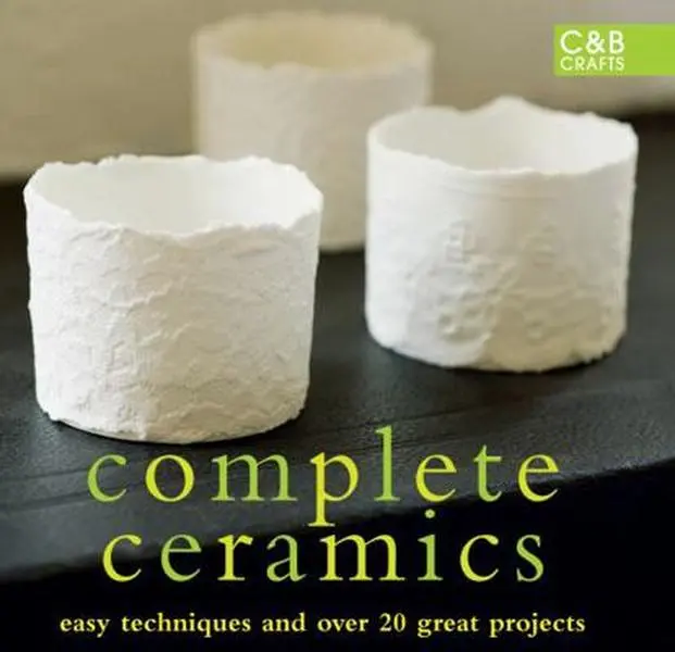 USED-Complete Ceramics: Easy Techniques and Over 20 Great Projects (Hardcover)