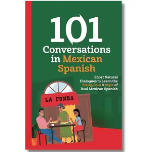 101 Conversations in Authentic Mexican Spanish: Short Natural Dialogues to Learn the Slang, Soul, & Style of Mexican Spanish (Spanish Edition)