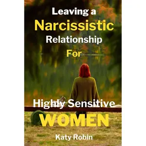 Leaving a Narcissistic Relationship for Highly Sensitive Women: Empath's Guide on How to End Narcissistic Abuse, Reclaim Your Life from Manipulators, Recover and Heal from Toxic Relationships Paperback – February 17, 2024