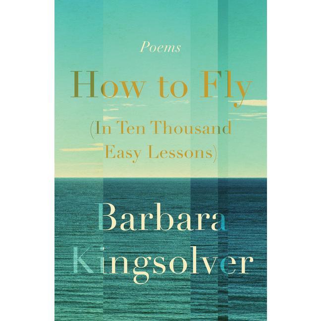How to Fly (In Ten Thousand Easy Lessons): Poetry by Barbara Kingsolver [Hardback Book]