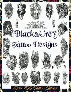 Black&Grey Tattoo Designs: Over 700 Creative Tattoo Ideas to Inspire Your Next Bit of Body Art. Original, Modern Black and Grey Tattoo