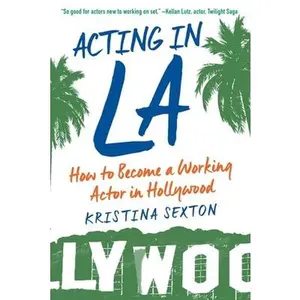 USED-Acting in La: How to Become a Working Actor in Hollywood by Sexton, Kristina (Paperback)