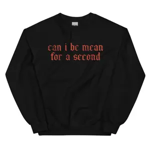 Can I Be Mean for a Second ~ Unisex Crewneck Sweatshirts Printed in the USA