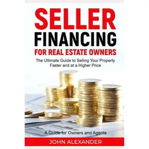 Seller Financing for Real Estate Owners: The Ultimate Guide to Selling Your Property Faster and at a Higher Price: A Guide for Owners and Agents Paperback – March 1, 2023